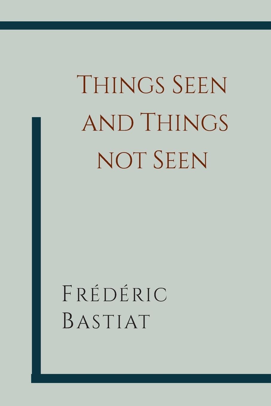 Cover: 9781614276555 | Things Seen and Things Not Seen | Frederic Bastiat | Taschenbuch