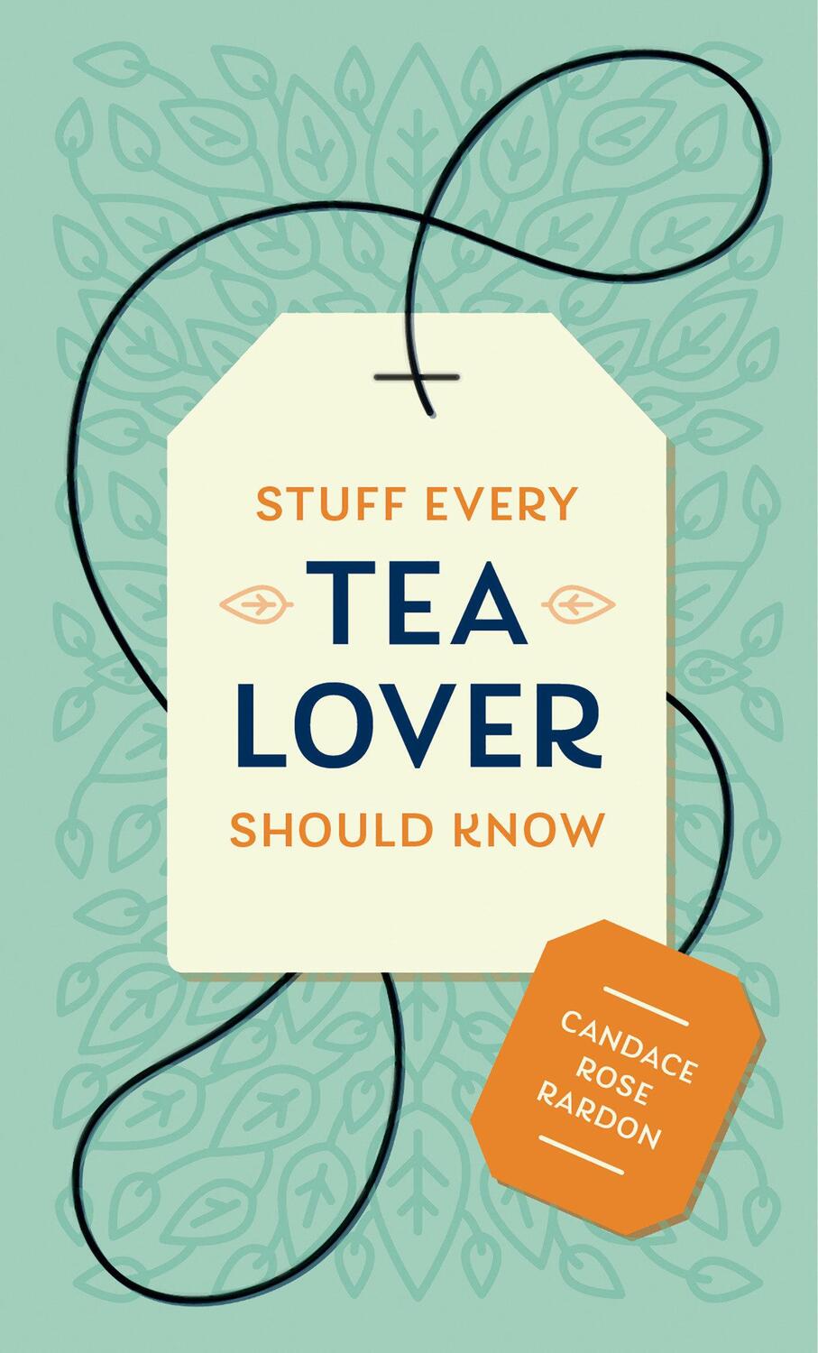 Cover: 9781683691785 | Stuff Every Tea Lover Should Know | Candace Rose Rardon | Buch | 2020