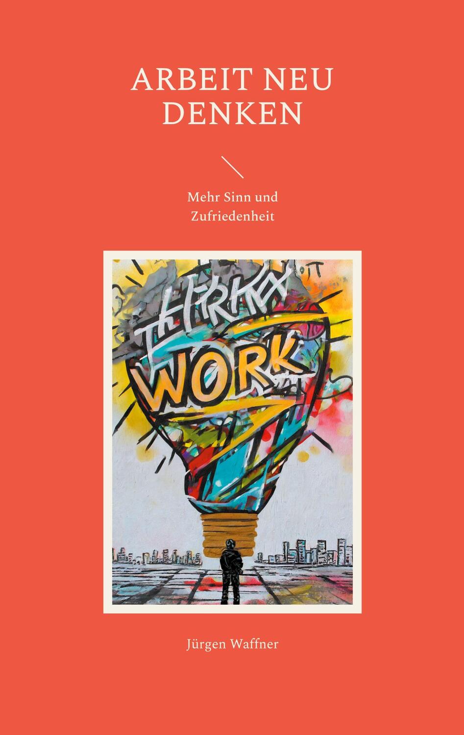 Cover: 9783758314490 | Arbeit neu denken | Mehr Sinn und Zufriedenheit | Jürgen Waffner