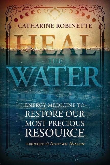 Cover: 9780738774626 | Heal the Water | Energy Medicine to Restore Our Most Precious Resource