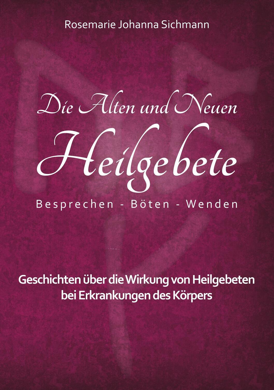 Cover: 9783752870022 | Die Alten und Neuen Heilgebete | Rosemarie Johanna Sichmann | Buch