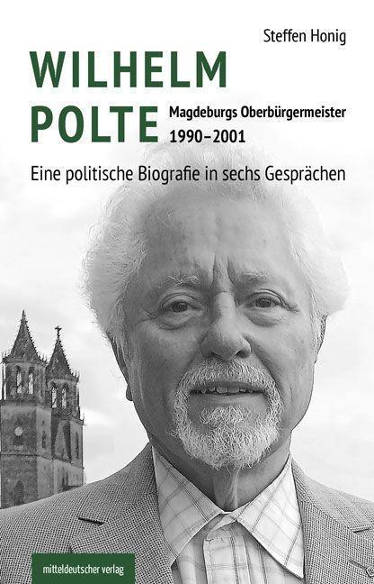 Cover: 9783963116377 | Wilhelm Polte - Magdeburgs Oberbürgermeister 1990-2001 | Steffen Honig