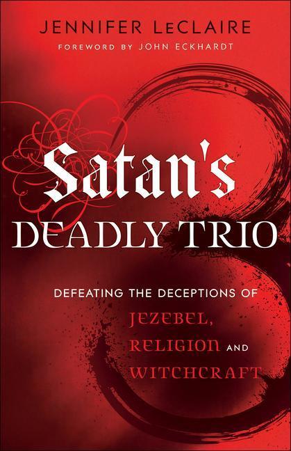 Cover: 9780800795894 | Satan's Deadly Trio: Defeating the Deceptions of Jezebel, Religion...