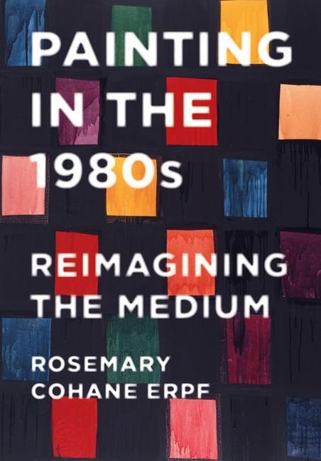 Cover: 9781789385571 | Painting in the 1980s | Reimagining the Medium | Rosemary Cohane Erpf
