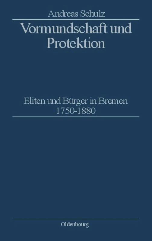 Cover: 9783486565829 | Vormundschaft und Protektion | Eliten und Bürger in Bremen 1750-1880