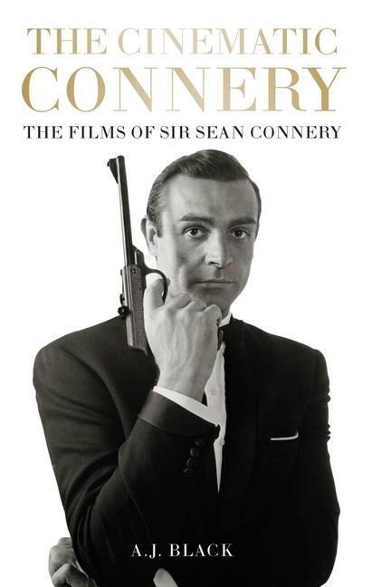 Cover: 9781913538842 | The Cinematic Connery | The Films of Sir Sean Connery | A. J. Black