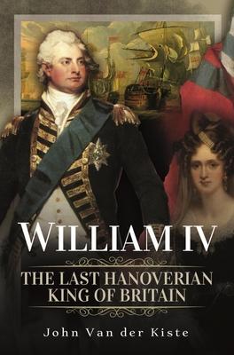 Cover: 9781399098571 | William IV | The Last Hanoverian King of Britain | John Van der Kiste