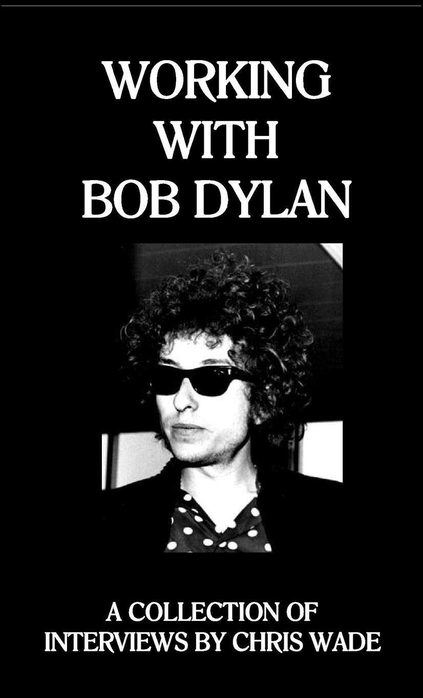 Cover: 9781470982676 | Working with Bob Dylan | A Collection of Interviews by Chris Wade