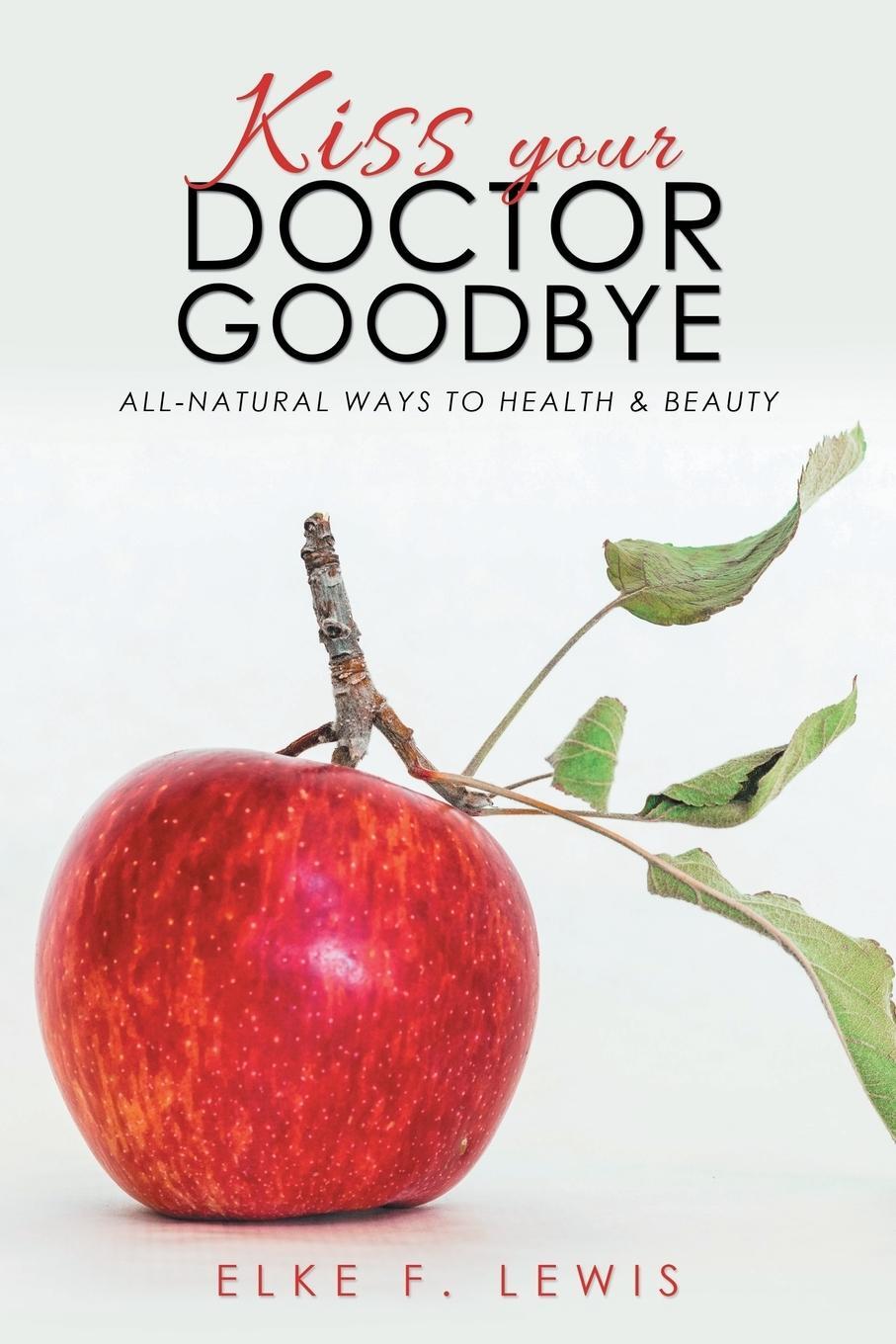 Cover: 9781504399210 | Kiss Your Doctor Goodbye | All-Natural Ways to Health &amp; Beauty | Lewis