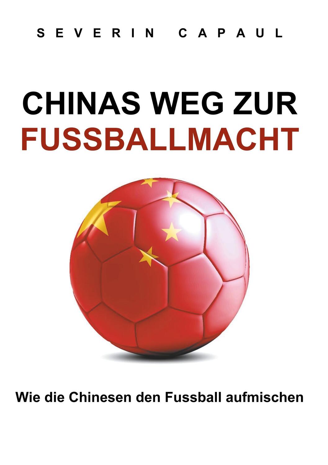 Cover: 9783749452934 | Chinas Weg zur Fussballmacht | Severin Capaul | Taschenbuch