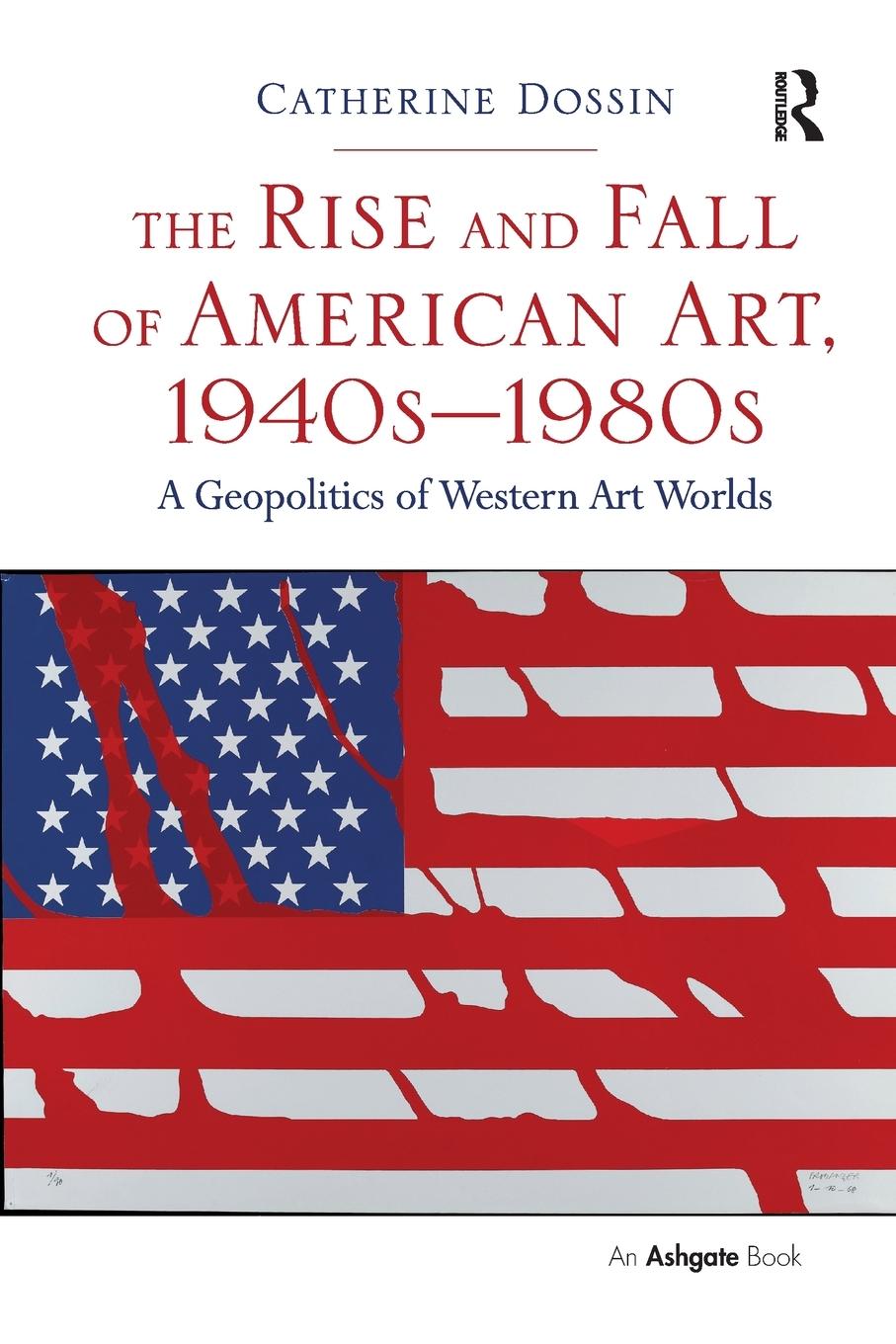 Cover: 9781138295575 | The Rise and Fall of American Art, 1940s-1980s | Catherine Dossin