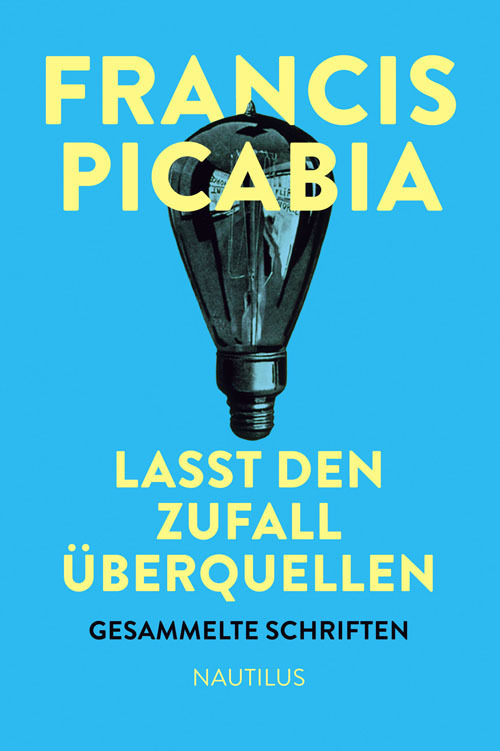 Cover: 9783960540090 | Lasst den Zufall überquellen | Gesammelte Schriften | Francis Picabia