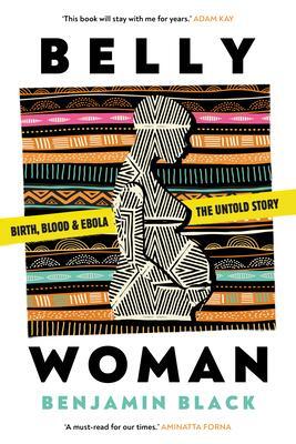 Cover: 9781911107576 | Belly Woman | Birth, Blood &amp; Ebola: the Untold Story | Benjamin Black