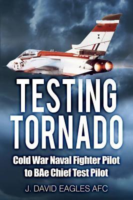 Cover: 9780750968416 | Testing Tornado: Cold War Naval Fighter Pilot to Bae Chief Test Pilot