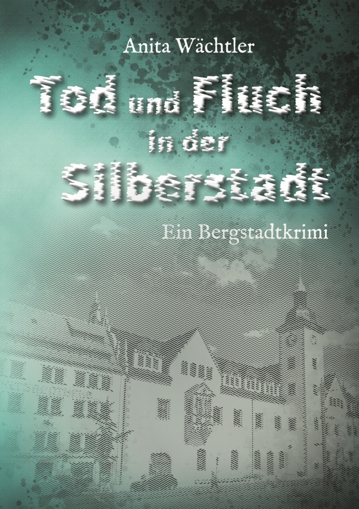 Cover: 9783969667668 | Tod und Fluch in der Silberstadt | Bergstadtkrimi | Anita Wächtler