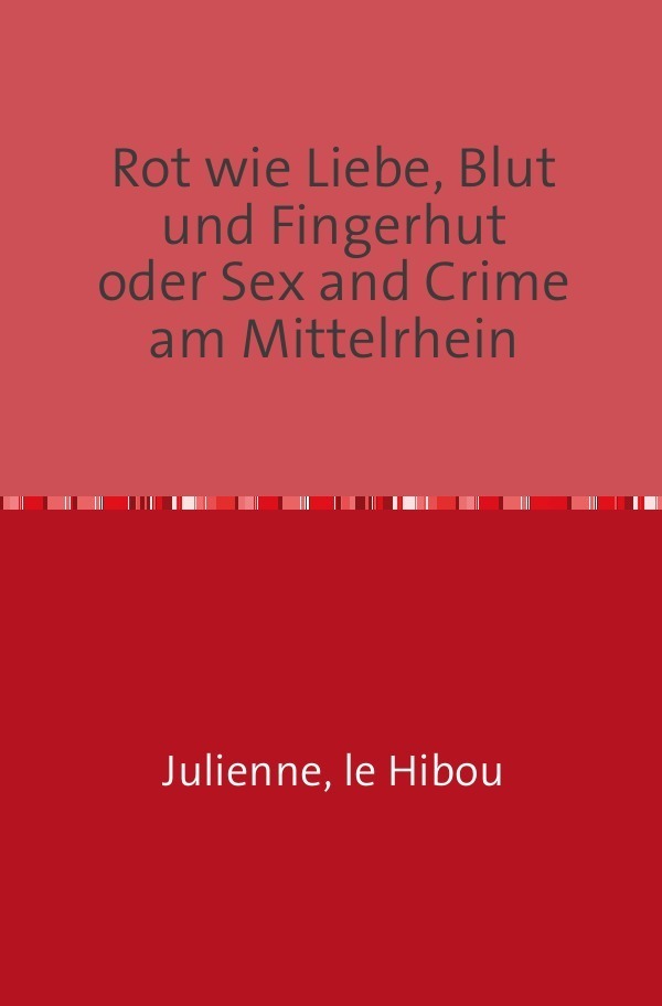 Cover: 9783844278859 | Rot wie Liebe, Blut und Fingerhut oder Sex and Crime am Mittelrhein