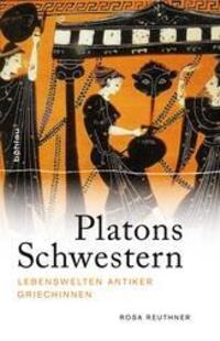 Cover: 9783412211165 | Platons Schwestern | Lebenswelten antiker Griechinnen | Rosa Reuthner
