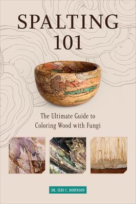 Cover: 9780764360893 | Spalting 101: The Ultimate Guide to Coloring Wood with Fungi | Buch