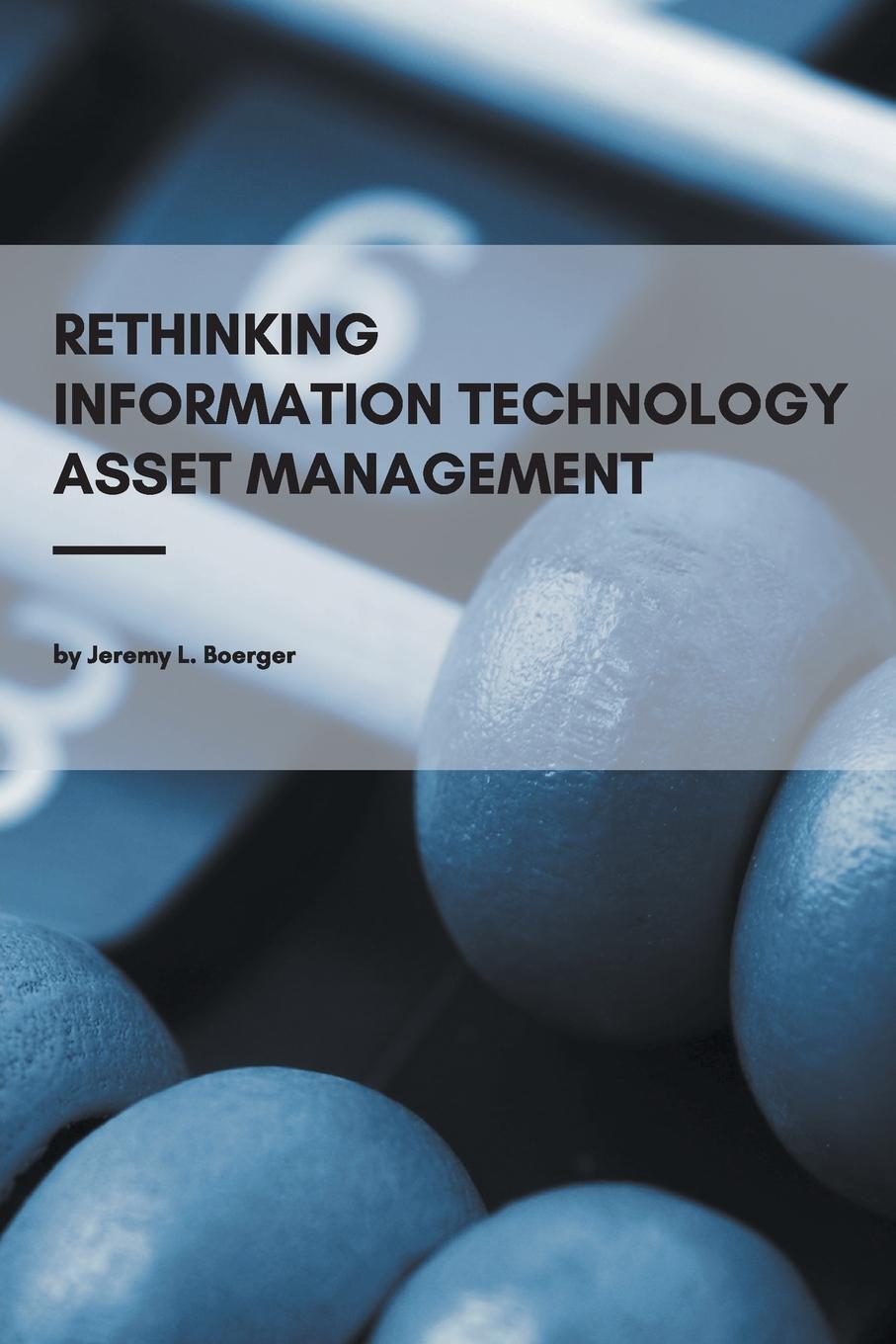 Cover: 9781637420140 | Rethinking Information Technology Asset Management | Jeremy L. Boerger