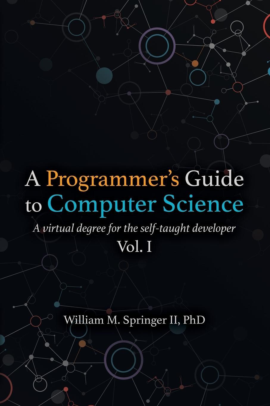 Cover: 9781951204006 | A Programmer's Guide to Computer Science | William M Springer II