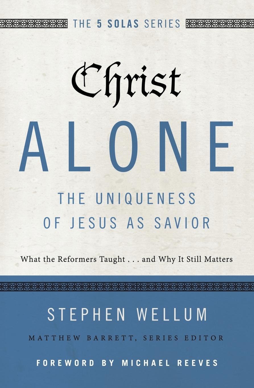 Cover: 9780310515746 | Christ Alone---The Uniqueness of Jesus as Savior | Stephen Wellum