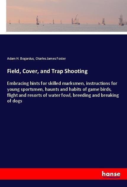 Cover: 9783337564506 | Field, Cover, and Trap Shooting | Adam H. Bogardus (u. a.) | Buch