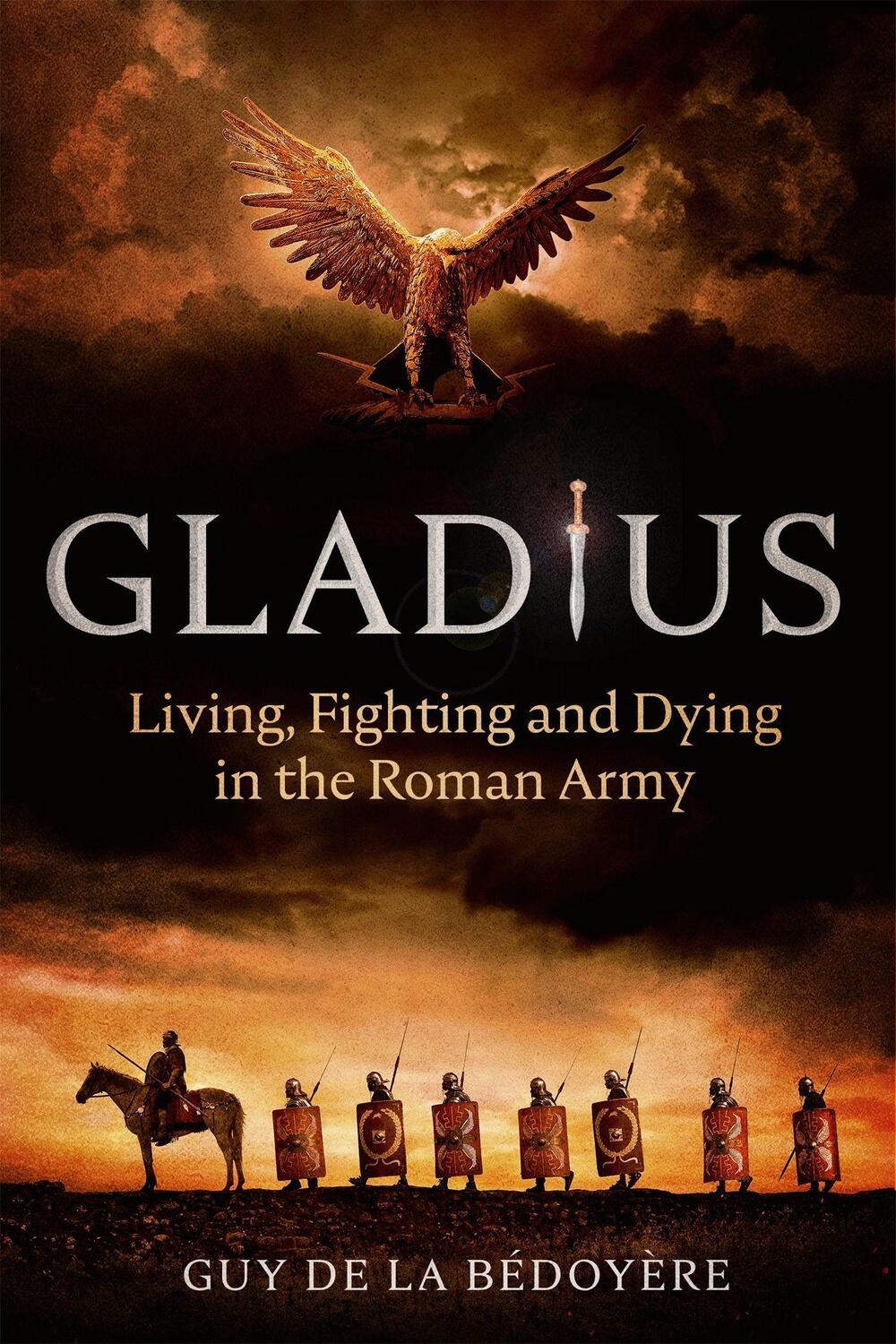 Cover: 9781408712399 | Gladius | Living, Fighting and Dying in the Roman Army | Bedoyere