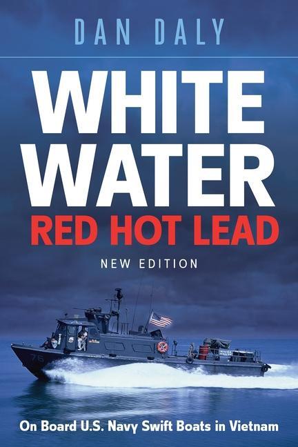 Cover: 9781636244518 | White Water Red Hot Lead | On Board U.S. Navy Swift Boats in Vietnam