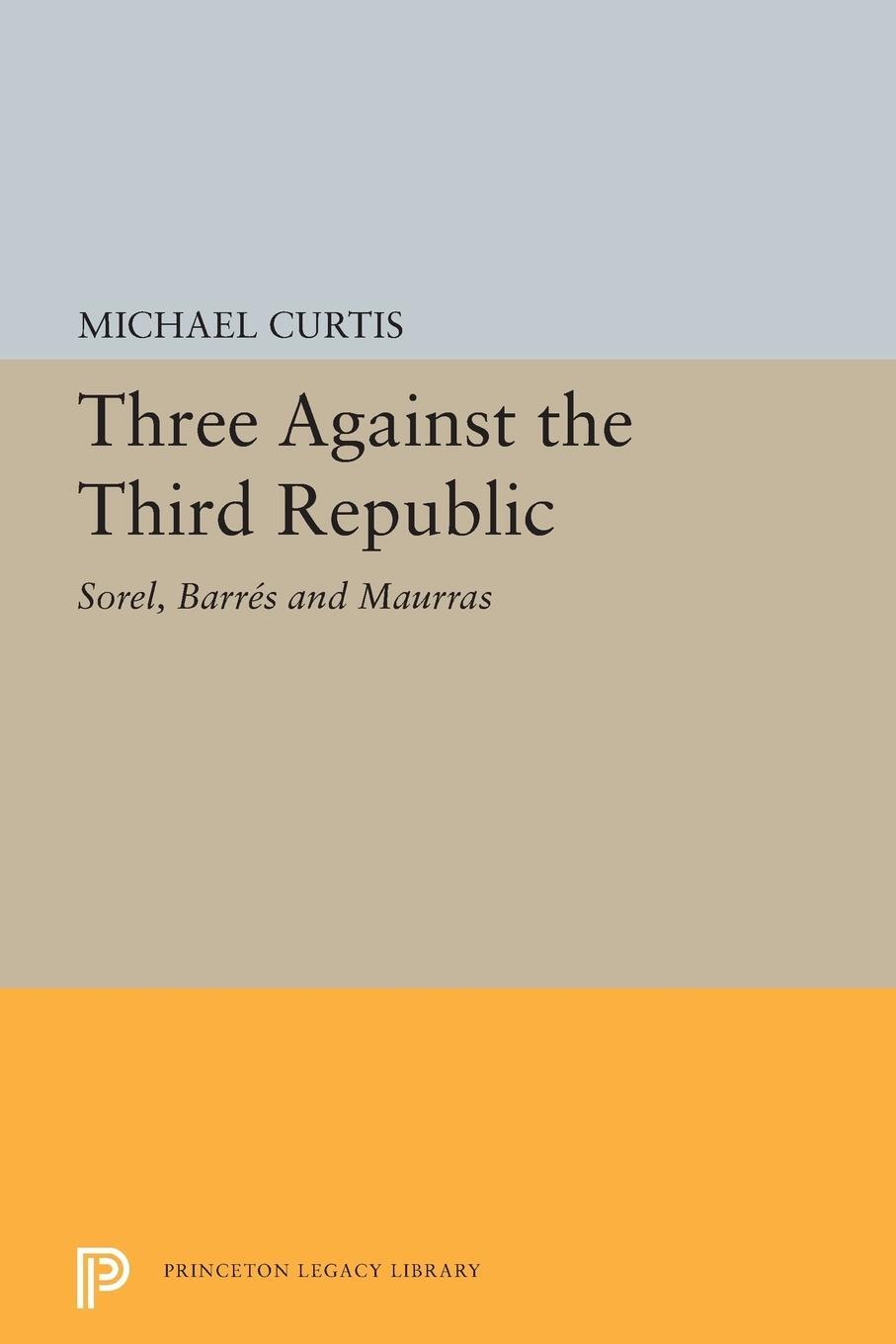 Cover: 9780691626222 | Three Against the Third Republic | Sorel, Barres and Maurras | Curtis