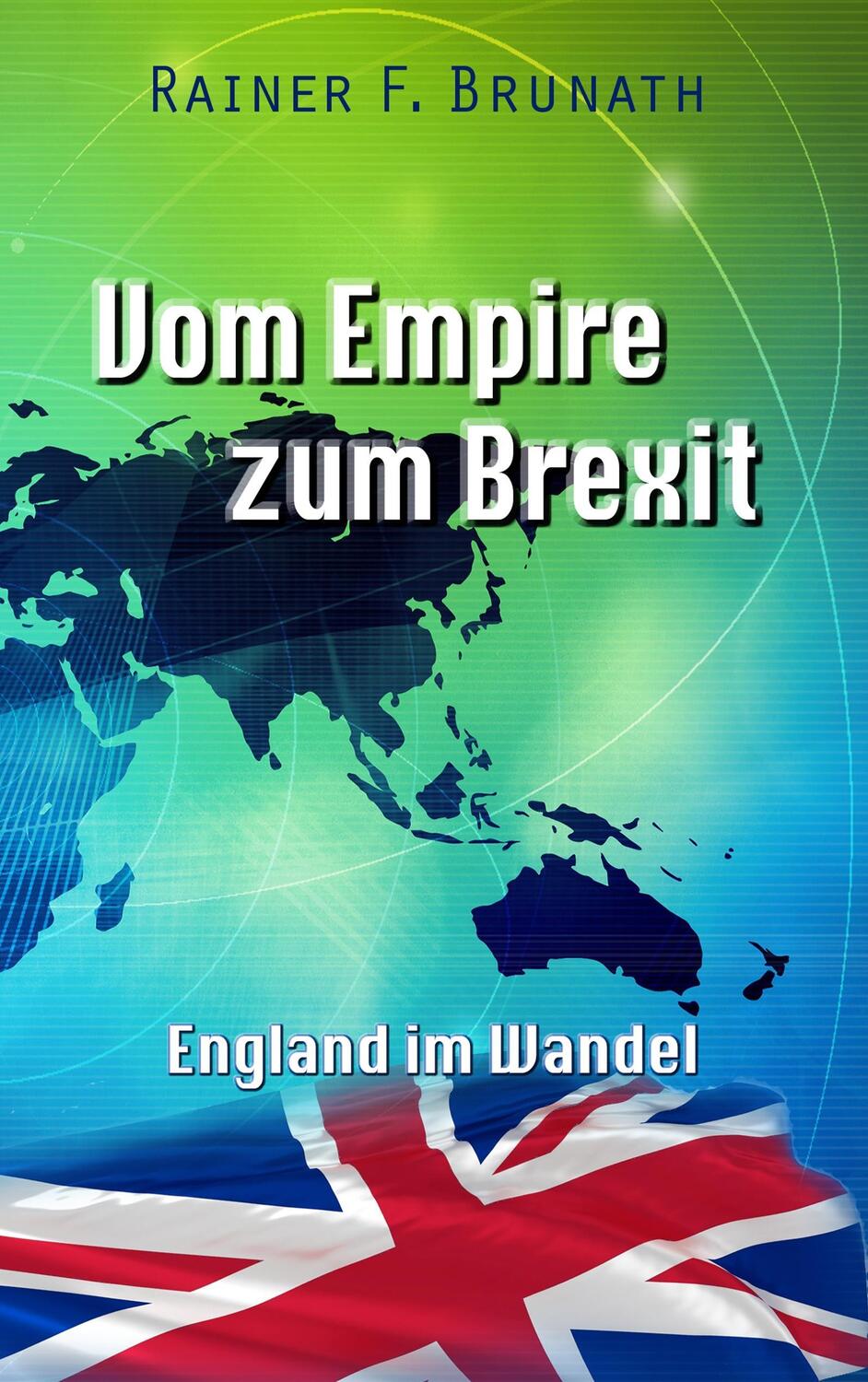 Cover: 9783981874907 | Vom Empire zum Brexit | England im Wandel | Rainer F. Brunath | Buch