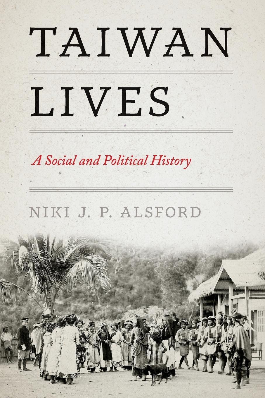 Cover: 9780295752167 | Taiwan Lives | A Social and Political History | Niki J. P. Alsford