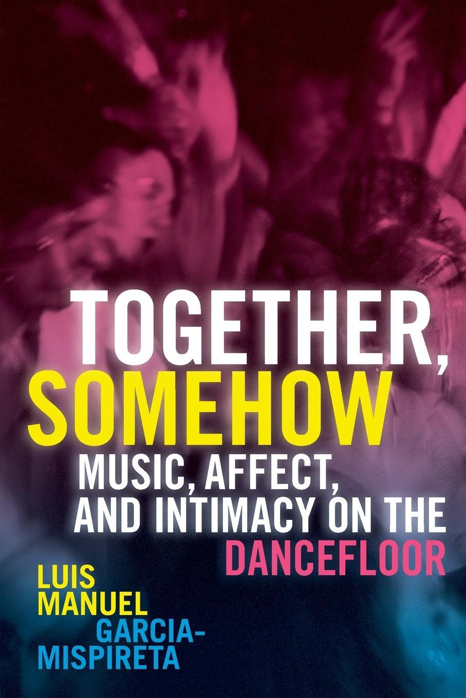 Cover: 9781478025047 | Together, Somehow | Music, Affect, and Intimacy on the Dancefloor