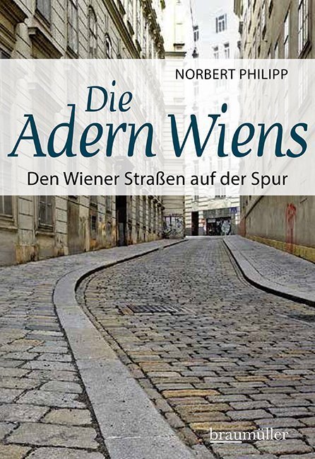 Cover: 9783991002789 | Die Adern Wiens | Den Wiener Straßen auf der Spur | Norbert Philipp