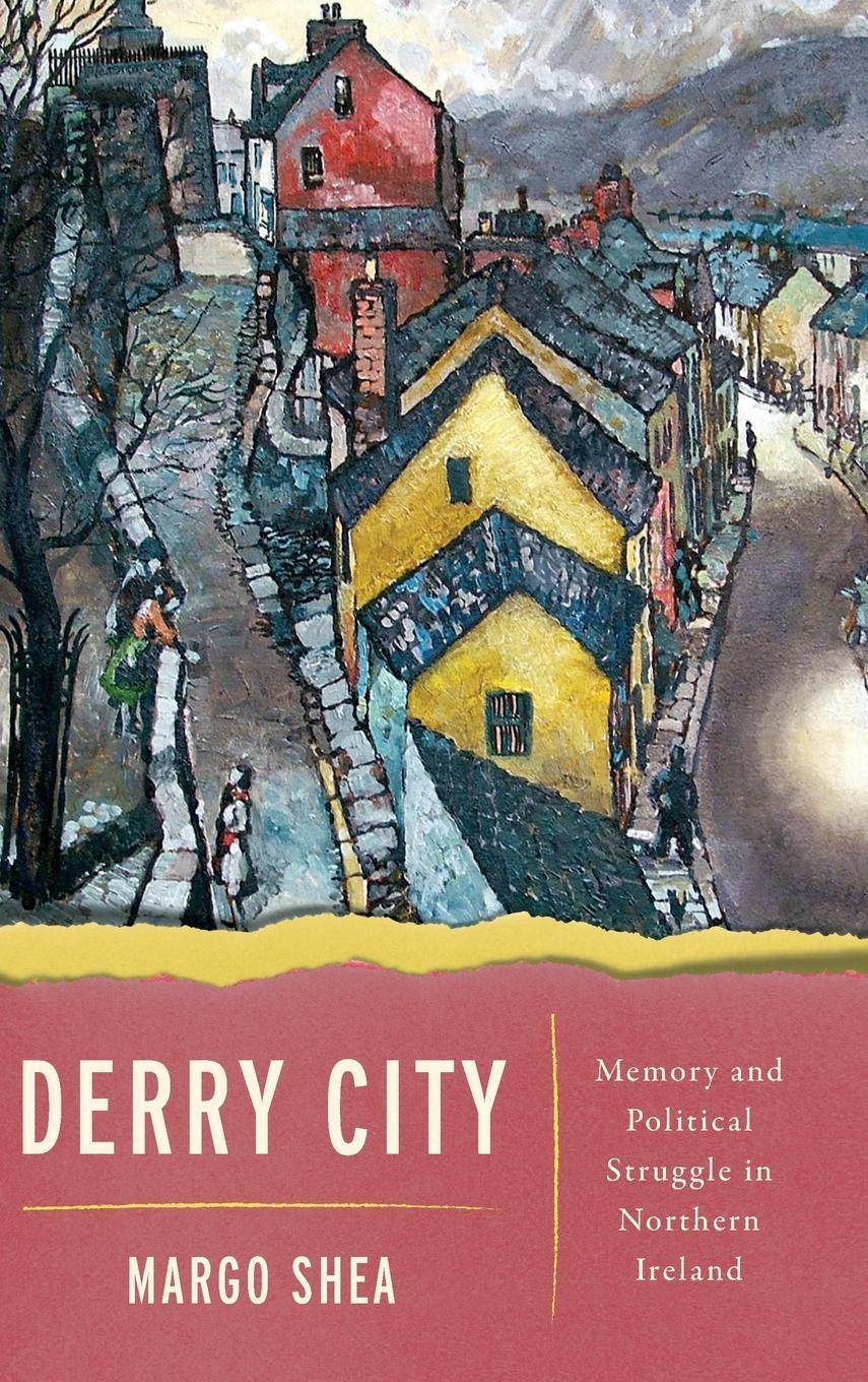 Cover: 9780268107932 | Derry City | Memory and Political Struggle in Northern Ireland | Shea
