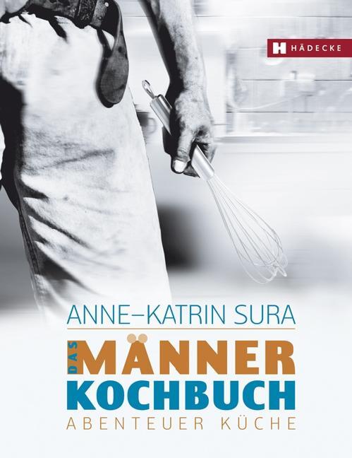 Cover: 9783775005135 | Das Männerkochbuch | Abenteuer Küche | Anne-Katrin Sura | Buch | 2009