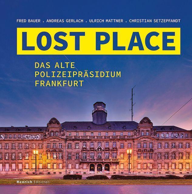 Cover: 9783963200601 | LOST PLACE | Das Alte Polizeipräsidium Frankfurt | Fred Bauer (u. a.)