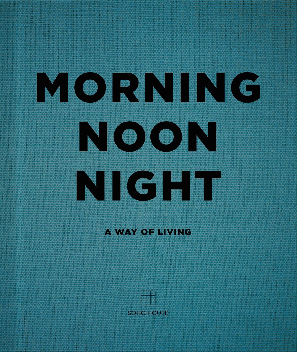 Cover: 9781848094789 | Morning, Noon, Night | A Way of Living | Soho House | Buch | Gebunden