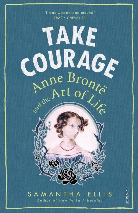 Cover: 9781784701116 | Take Courage | Anne Bronte and the Art of Life | Samantha Ellis | Buch