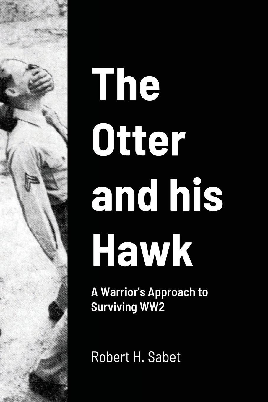 Cover: 9781304073990 | The Otter and his Hawk | A Warrior's Approach to Surviving WW2 | Sabet