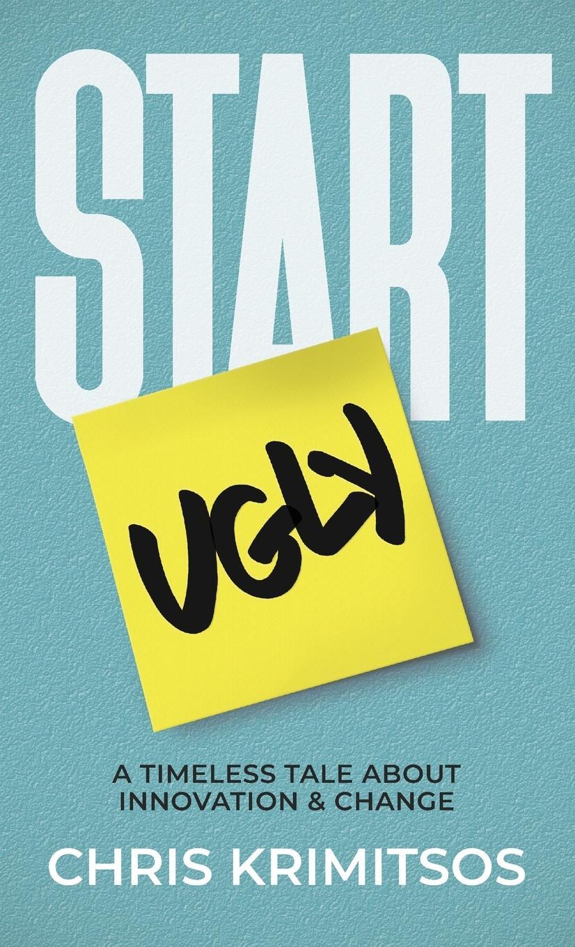 Cover: 9781734016109 | Start Ugly | A Timeless Tale About Innovation &amp; Change | Krimitsos