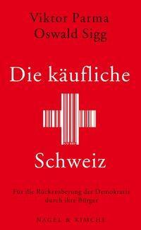 Cover: 9783312004843 | Die käufliche Schweiz | Viktor/Sigg, Oswald Parma | Taschenbuch | 2011
