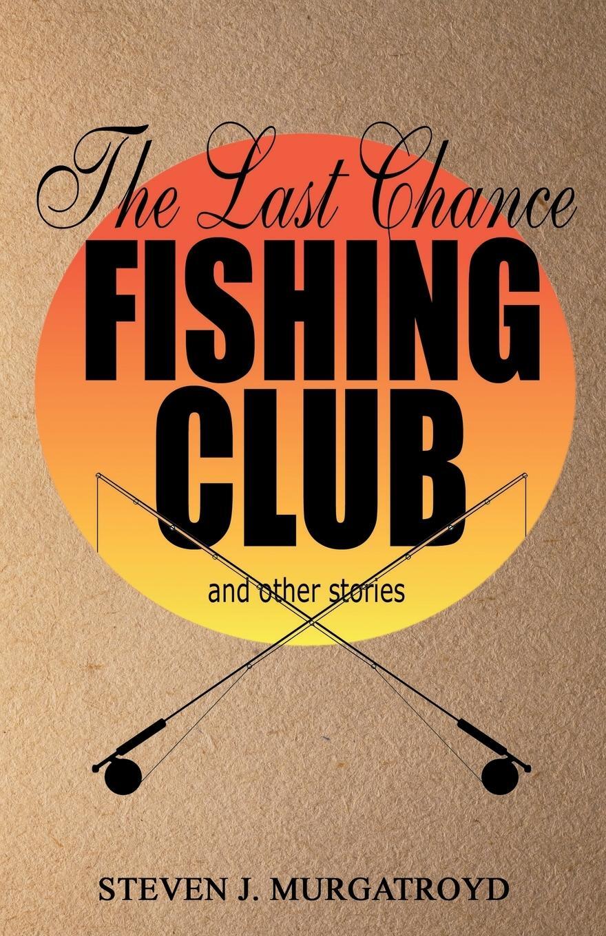 Cover: 9781916596177 | THE LAST CHANCE FISHING CLUB and other stories | Steven Murgatroyd