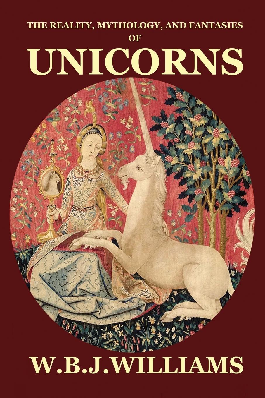 Cover: 9781940076560 | The Reality, Mythology, and Fantasies of Unicorns | W. B. J. Williams
