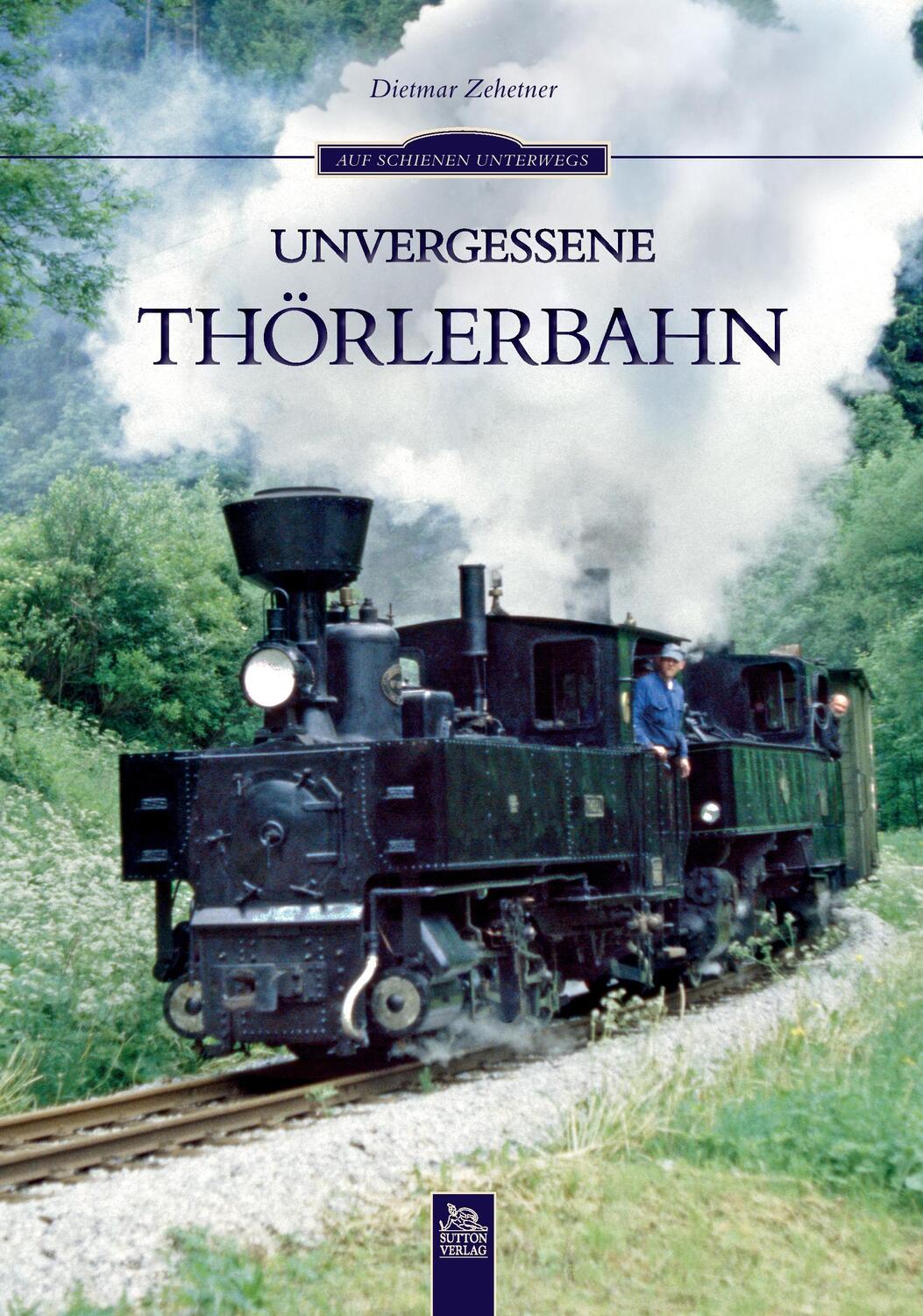 Cover: 9783954002535 | Unvergessene Thörlerbahn | Dietmar Zehetner | Taschenbuch