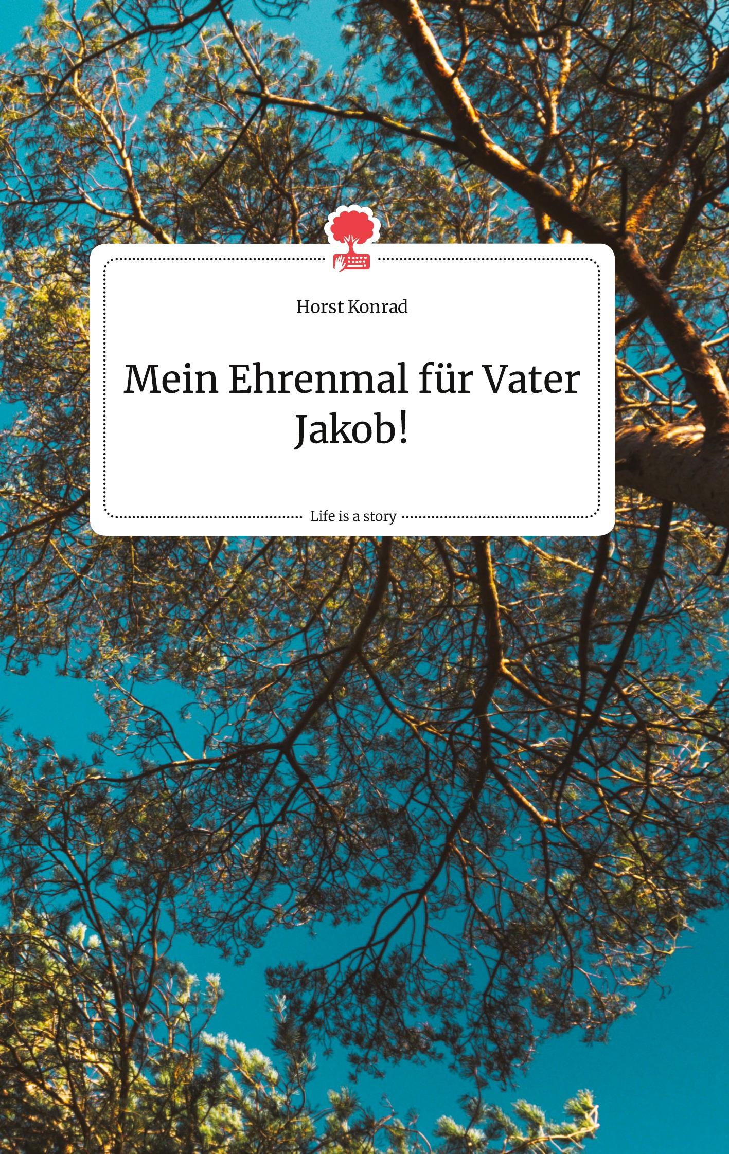 Cover: 9783990875483 | Mein Ehrenmal für Vater Jakob! Life is a Story - story.one | Konrad