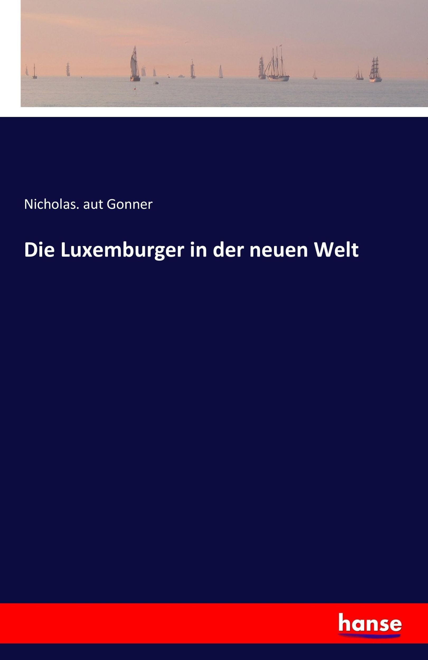 Cover: 9783741126093 | Die Luxemburger in der neuen Welt | Nicholas. aut Gonner | Taschenbuch