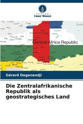 Cover: 9786206236887 | Die Zentralafrikanische Republik als geostrategisches Land | Buch