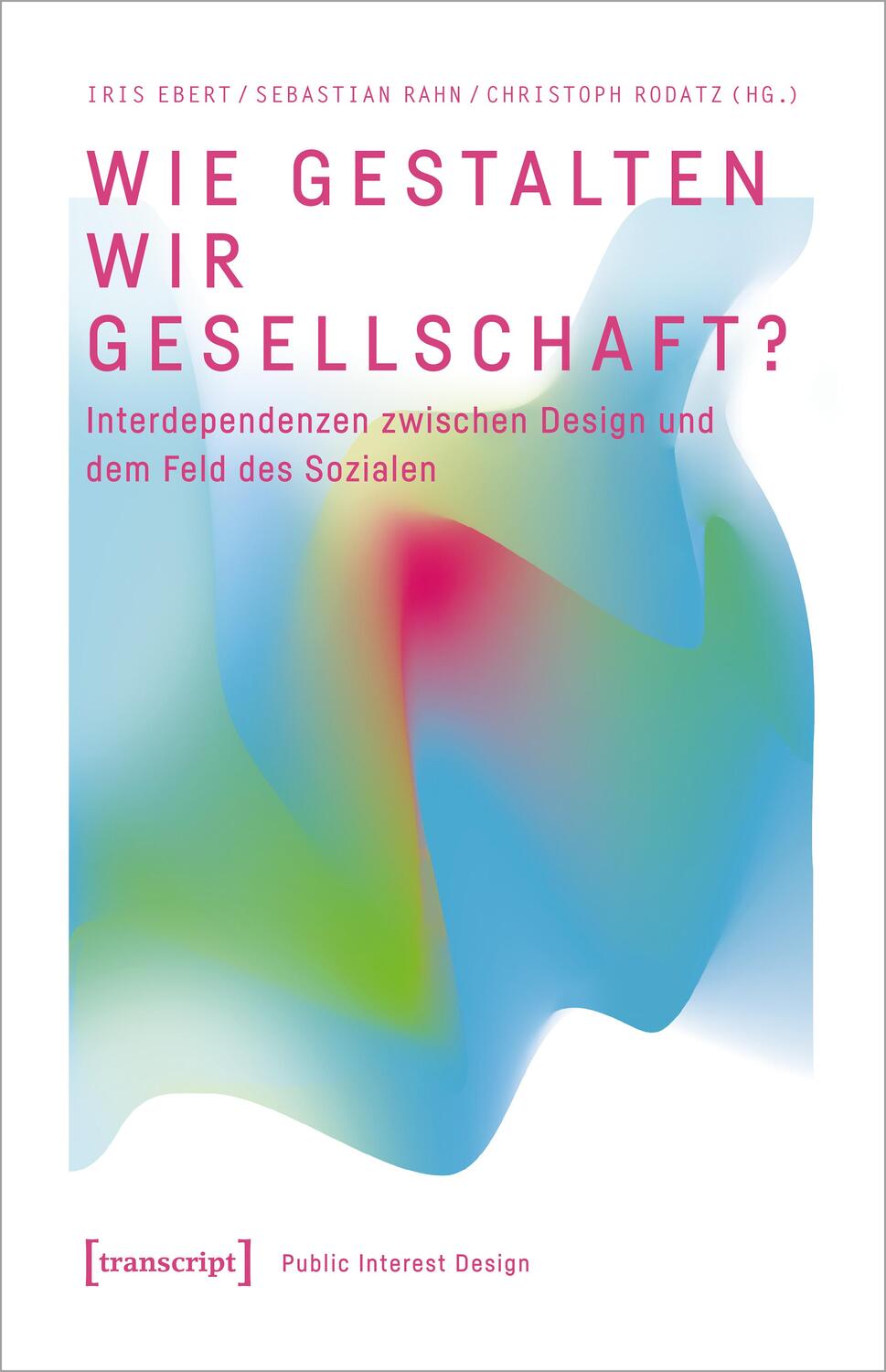 Cover: 9783837672411 | Wie gestalten wir Gesellschaft? | Iris Ebert (u. a.) | Taschenbuch