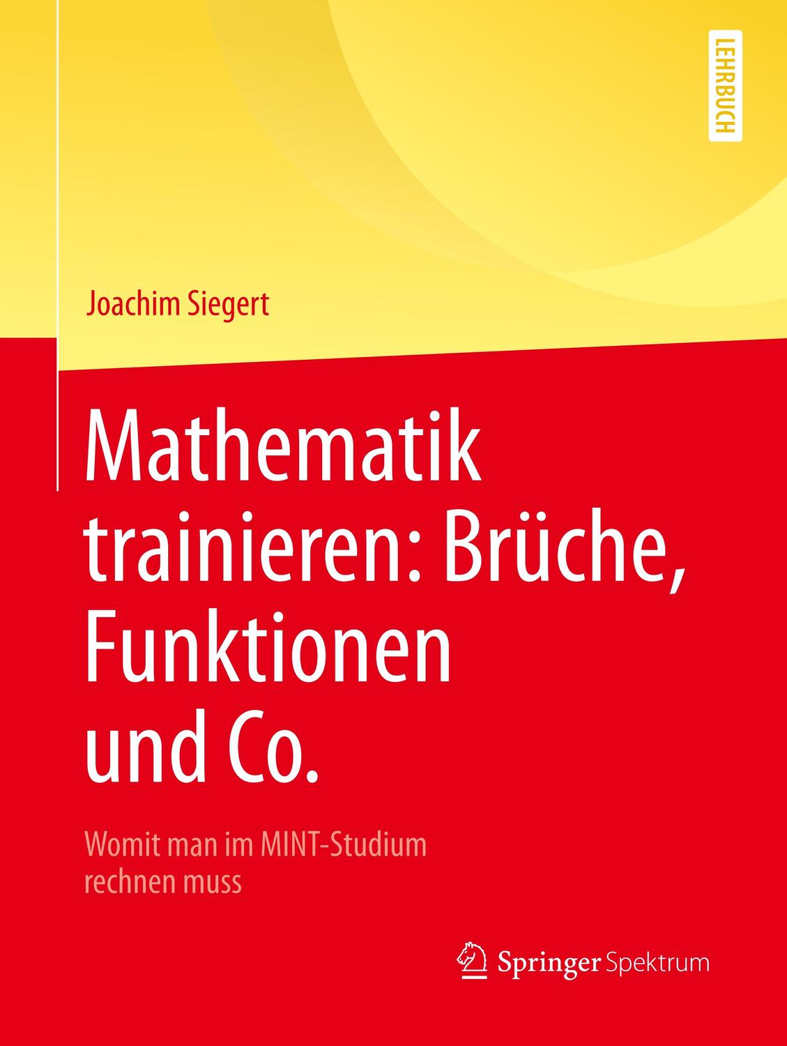 Cover: 9783662563472 | Mathematik trainieren: Brüche, Funktionen und Co. | Joachim Siegert