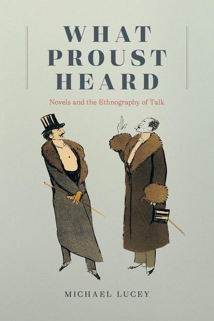 Cover: 9780226816678 | What Proust Heard | Novels and the Ethnography of Talk | Michael Lucey